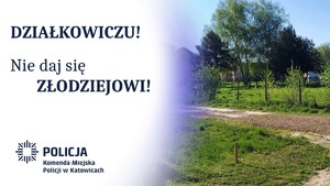 zdjęcie kolorowe: plakat przedstawiający ogródek działkowy i napis o treści Działkowiczu nie daj się złodziejowi. Komenda Miejska Policji w Katowicach